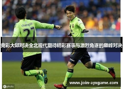 竞彩大邱对决全北现代期待精彩赛事与激烈角逐的巅峰对决